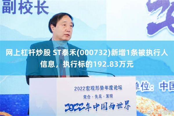 网上杠杆炒股 ST泰禾(000732)新增1条被执行人信息，执行标的192.83万元