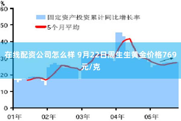 在线配资公司怎么样 9月22日周生生黄金价格769元/克