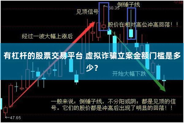 有杠杆的股票交易平台 虚拟诈骗立案金额门槛是多少？