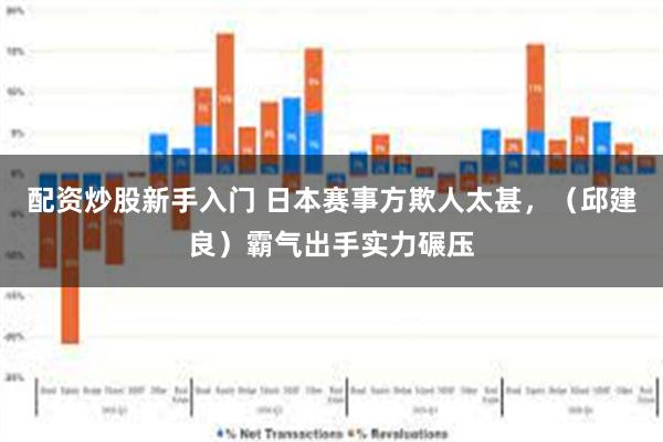 配资炒股新手入门 日本赛事方欺人太甚，（邱建良）霸气出手实力碾压
